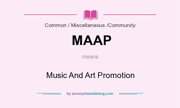 What does MAAP mean? It stands for Music And Art Promotion