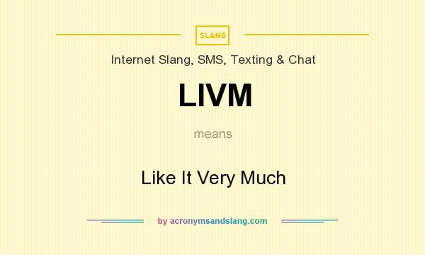 What does LIVM mean? It stands for Like It Very Much