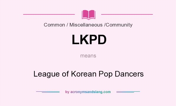 What does LKPD mean? It stands for League of Korean Pop Dancers