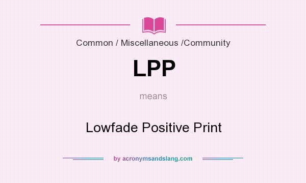 What does LPP mean? It stands for Lowfade Positive Print