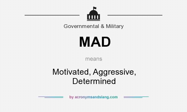 What does MAD mean? It stands for Motivated, Aggressive, Determined