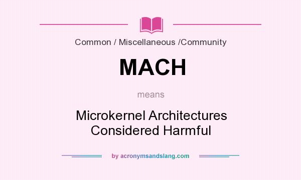 What does MACH mean? It stands for Microkernel Architectures Considered Harmful