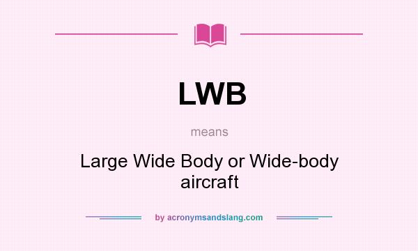 What does LWB mean? It stands for Large Wide Body or Wide-body aircraft