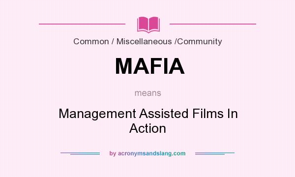 What does MAFIA mean? It stands for Management Assisted Films In Action