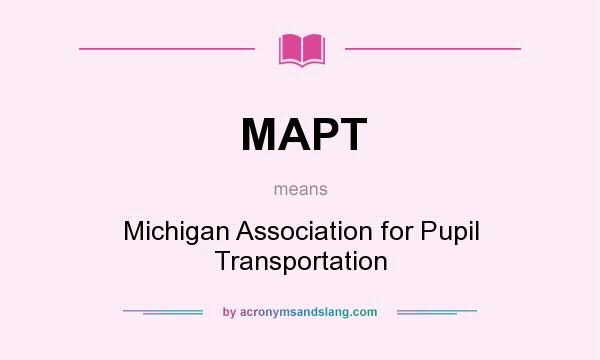 What does MAPT mean? It stands for Michigan Association for Pupil Transportation