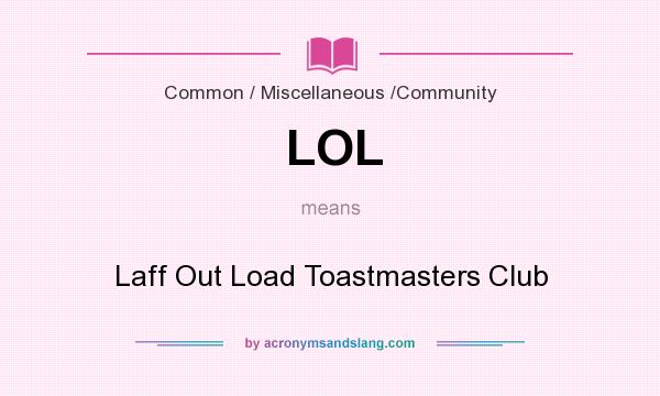 What does LOL mean? It stands for Laff Out Load Toastmasters Club
