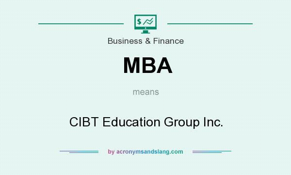 What does MBA mean? It stands for CIBT Education Group Inc.