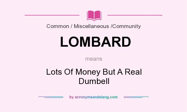 What does LOMBARD mean? It stands for Lots Of Money But A Real Dumbell
