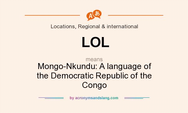 What does LOL mean? It stands for Mongo-Nkundu: A language of the Democratic Republic of the Congo