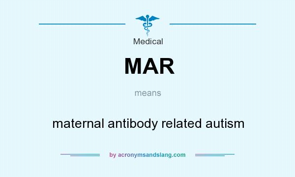 What does MAR mean? It stands for maternal antibody related autism
