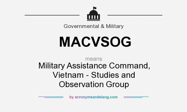 What does MACVSOG mean? It stands for Military Assistance Command, Vietnam - Studies and Observation Group
