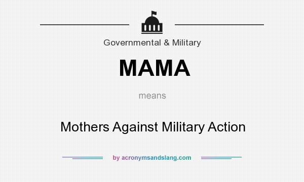 What does MAMA mean? It stands for Mothers Against Military Action