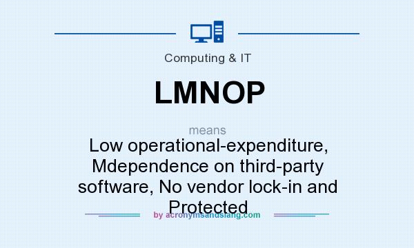 What does LMNOP mean? It stands for Low operational-expenditure, Mdependence on third-party software, No vendor lock-in and Protected