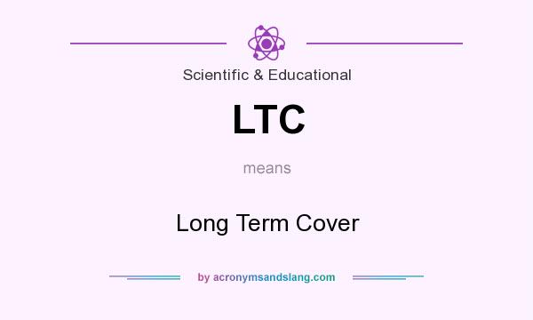 What does LTC mean? It stands for Long Term Cover