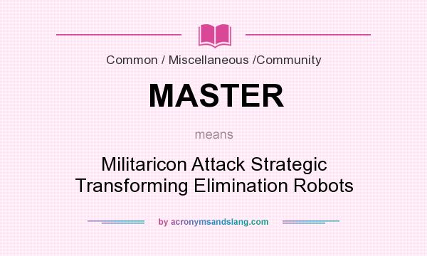 What does MASTER mean? It stands for Militaricon Attack Strategic Transforming Elimination Robots