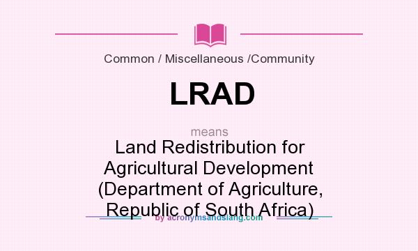 What does LRAD mean? It stands for Land Redistribution for Agricultural Development (Department of Agriculture, Republic of South Africa)