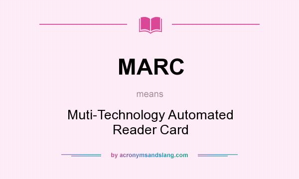 What does MARC mean? It stands for Muti-Technology Automated Reader Card