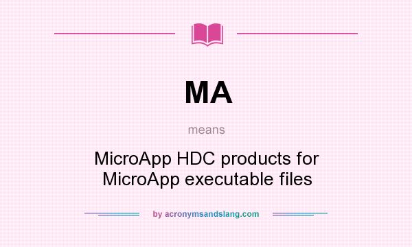 What does MA mean? It stands for MicroApp HDC products for MicroApp executable files