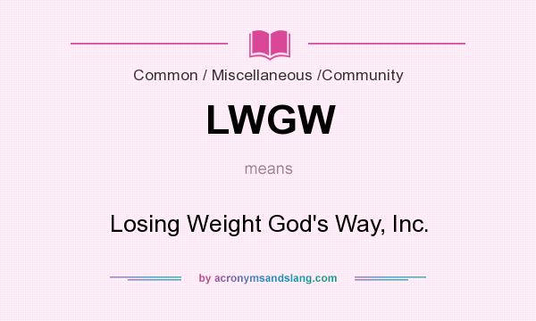 What does LWGW mean? It stands for Losing Weight God`s Way, Inc.