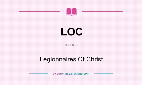 What does LOC mean? It stands for Legionnaires Of Christ