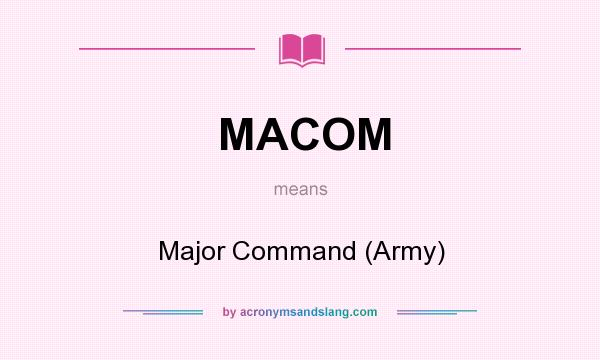 What does MACOM mean? It stands for Major Command (Army)