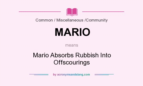 What does MARIO mean? It stands for Mario Absorbs Rubbish Into Offscourings
