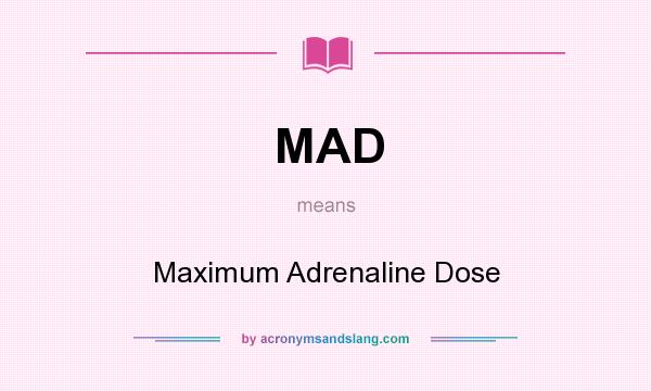 What does MAD mean? It stands for Maximum Adrenaline Dose