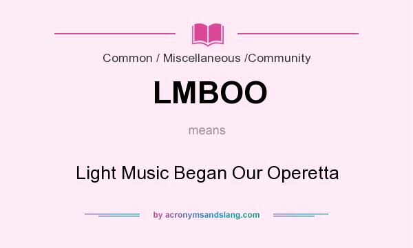 What does LMBOO mean? It stands for Light Music Began Our Operetta