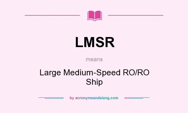 What does LMSR mean? It stands for Large Medium-Speed RO/RO Ship