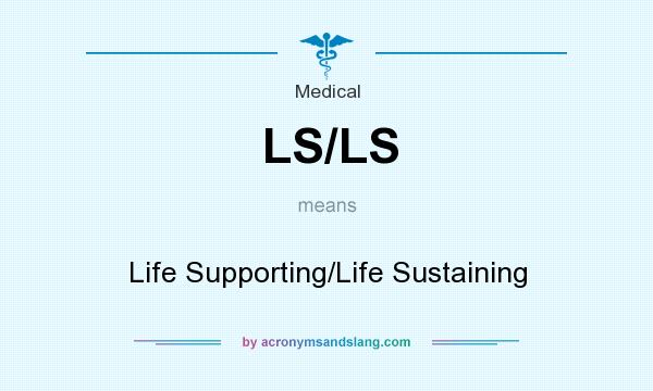 What does LS/LS mean? It stands for Life Supporting/Life Sustaining