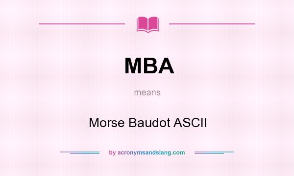 What does MBA mean? It stands for Morse Baudot ASCII