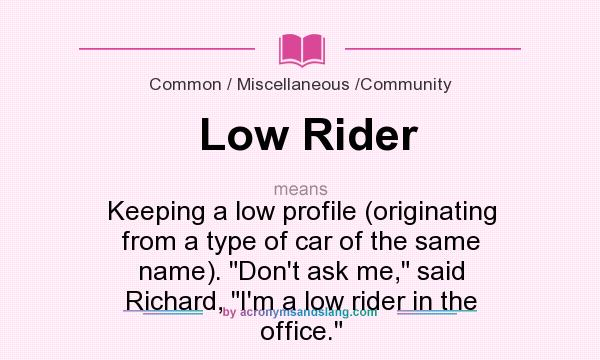 What does Low Rider mean? It stands for Keeping a low profile (originating from a type of car of the same name). 