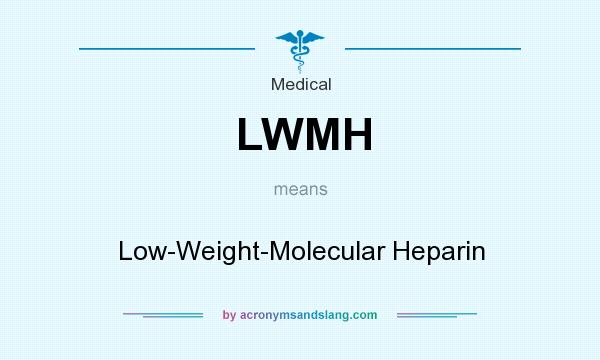 What does LWMH mean? It stands for Low-Weight-Molecular Heparin