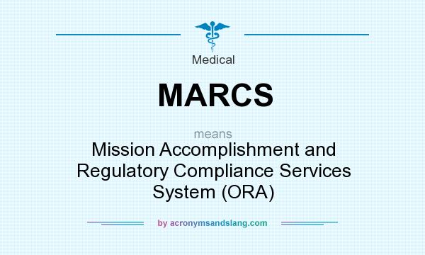 What does MARCS mean? It stands for Mission Accomplishment and Regulatory Compliance Services System (ORA)