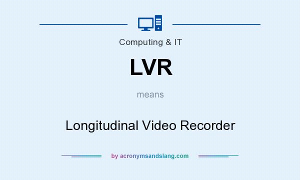 What does LVR mean? It stands for Longitudinal Video Recorder