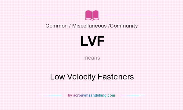 What does LVF mean? It stands for Low Velocity Fasteners
