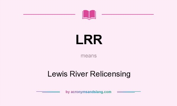 What does LRR mean? It stands for Lewis River Relicensing