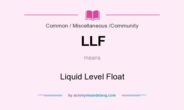 What does LLF mean? It stands for Liquid Level Float