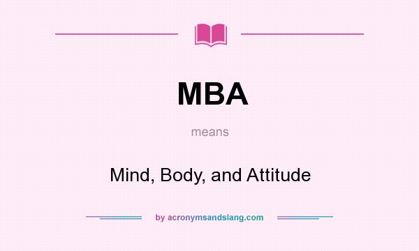 What does MBA mean? It stands for Mind, Body, and Attitude
