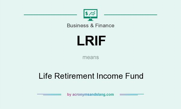 What does LRIF mean? It stands for Life Retirement Income Fund