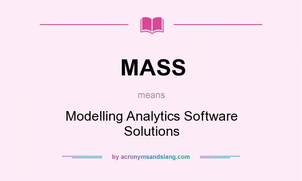 What does MASS mean? It stands for Modelling Analytics Software Solutions
