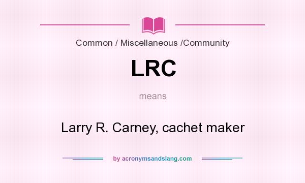 What does LRC mean? It stands for Larry R. Carney, cachet maker