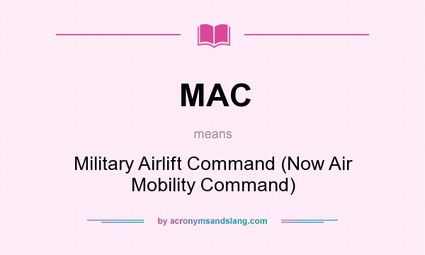 What does MAC mean? It stands for Military Airlift Command (Now Air Mobility Command)
