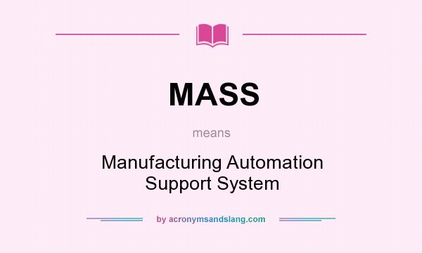 What does MASS mean? It stands for Manufacturing Automation Support System