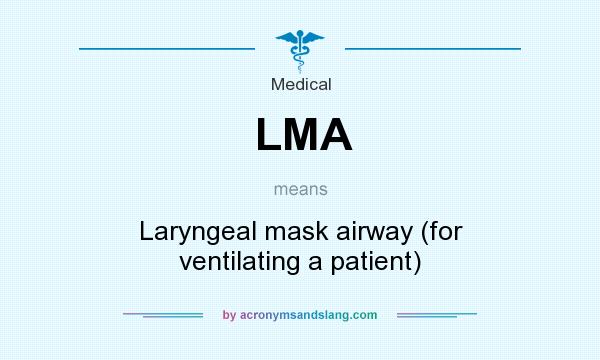 What does LMA mean? It stands for Laryngeal mask airway (for ventilating a patient)