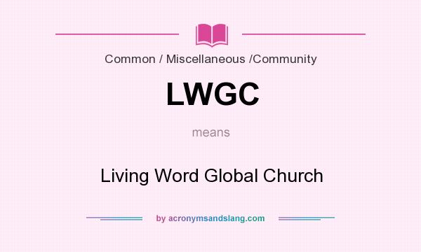 What does LWGC mean? It stands for Living Word Global Church