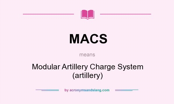 What does MACS mean? It stands for Modular Artillery Charge System (artillery)