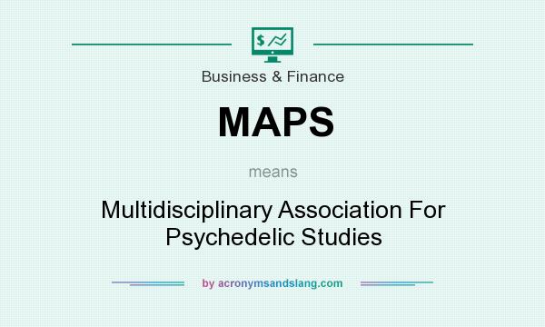 What does MAPS mean? It stands for Multidisciplinary Association For Psychedelic Studies