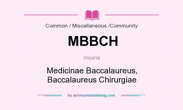 What does MBBCH mean? It stands for Medicinae Baccalaureus, Baccalaureus Chirurgiae