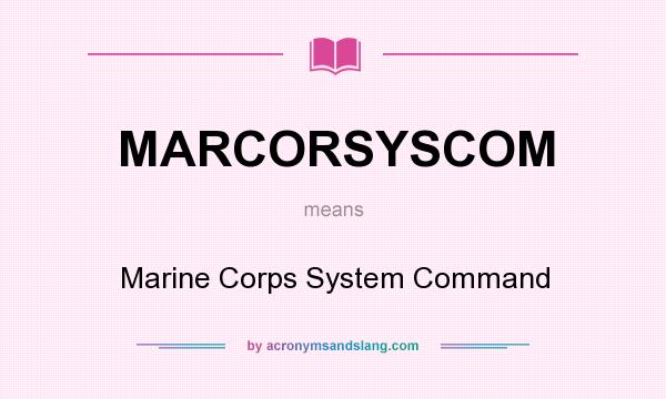 What does MARCORSYSCOM mean? It stands for Marine Corps System Command